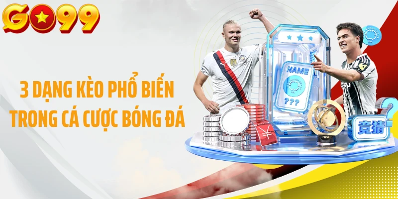 3 dạng kèo phổ biến trong cá cược bóng đá