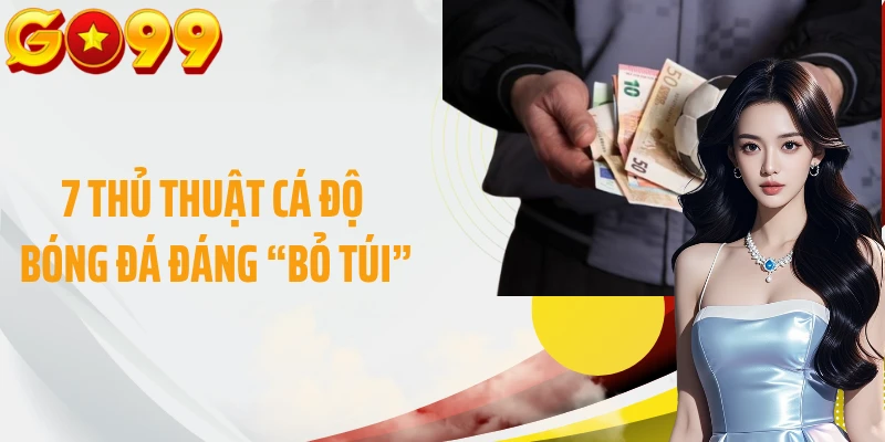 7 thủ thuật cá độ bóng đá đáng “bỏ túi”