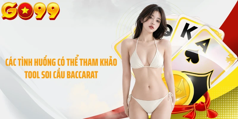 Các tình huống có thể tham khảo tool soi cầu baccarat
