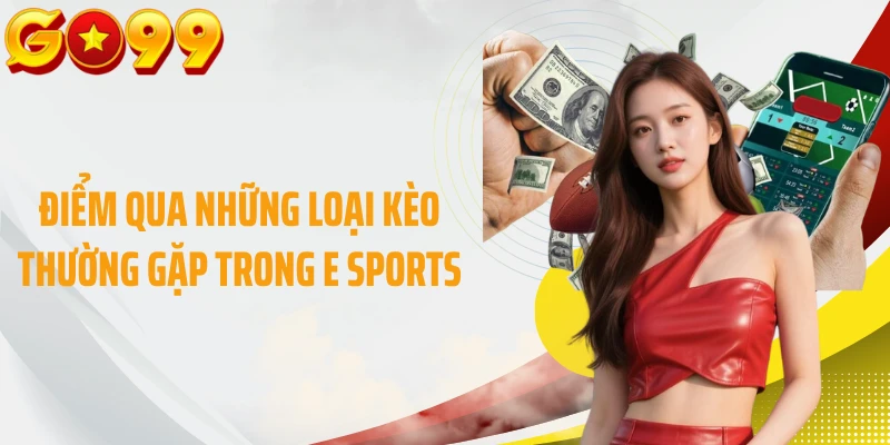 Điểm qua những loại kèo thường gặp trong E Sports