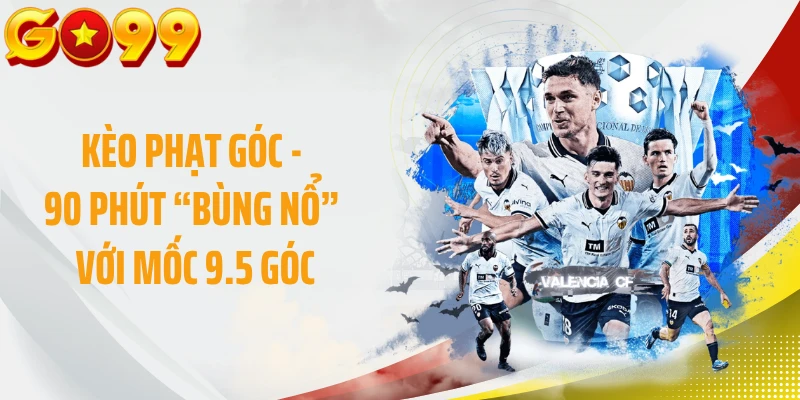 Kèo Phạt Góc - 90 Phút “Bùng Nổ” Với Mốc 9.5 Góc