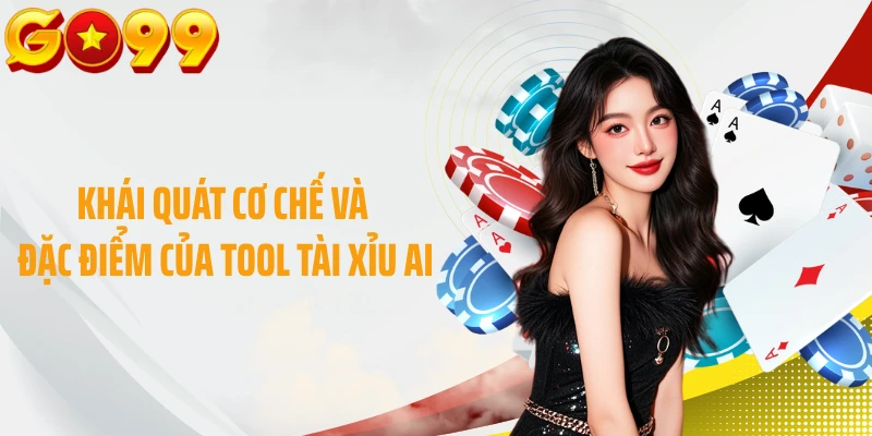 Khái quát cơ chế và đặc điểm của tool tài xỉu AI
