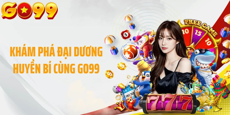 Khám phá đại dương huyền bí cùng GO99