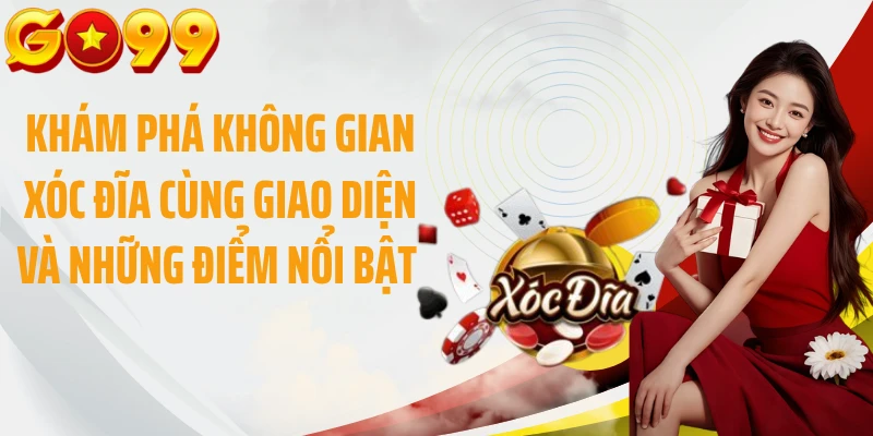 Khám phá không gian xóc đĩa cùng giao diện và những điểm nổi bật