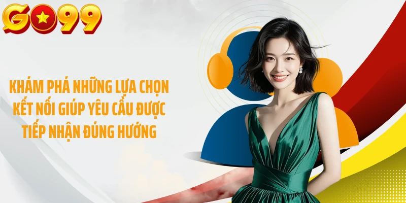 Khám phá những lựa chọn kết nối giúp yêu cầu được tiếp nhận đúng hướng