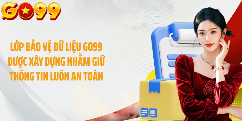 Lớp bảo vệ dữ liệu GO99 được xây dựng nhằm giữ thông tin luôn an toàn