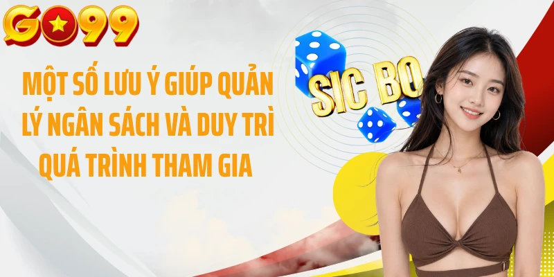 Một số lưu ý giúp quản lý ngân sách và duy trì quá trình tham gia 
