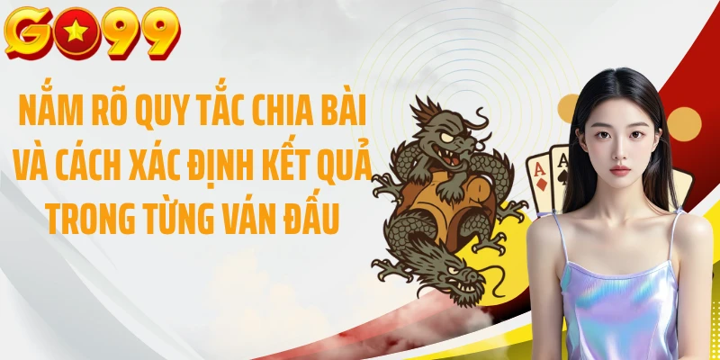 Nắm rõ quy tắc chia bài và cách xác định kết quả trong từng ván đấu