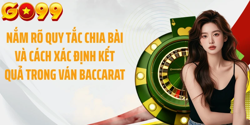 Nắm rõ quy tắc chia bài và cách xác định kết quả trong ván baccarat