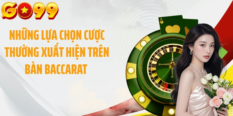 Những lựa chọn cược thường xuất hiện trên bàn baccarat