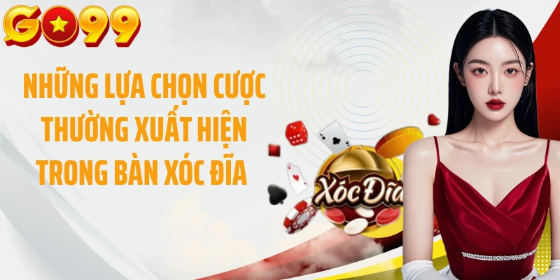 Những lựa chọn cược thường xuất hiện trong bàn xóc đĩa