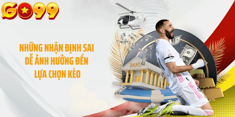 Những nhận định sai dễ ảnh hưởng đến lựa chọn kèo