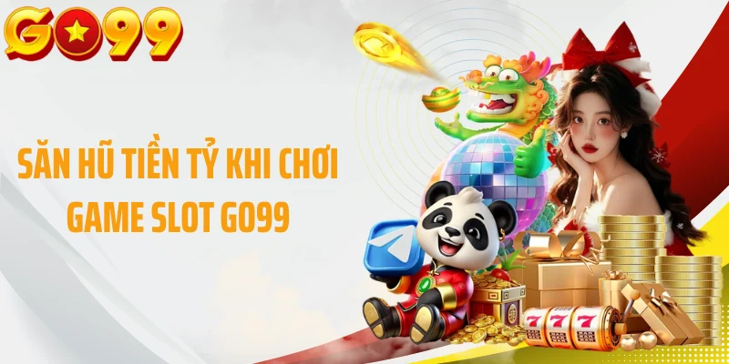Săn hũ tiền tỷ khi chơi game slot GO99