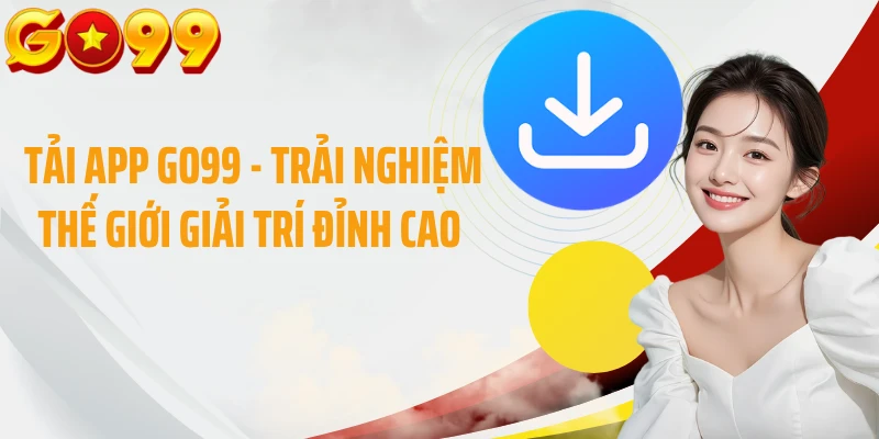 Tải App GO99 - Trải Nghiệm Thế Giới Giải Trí Đỉnh Cao 