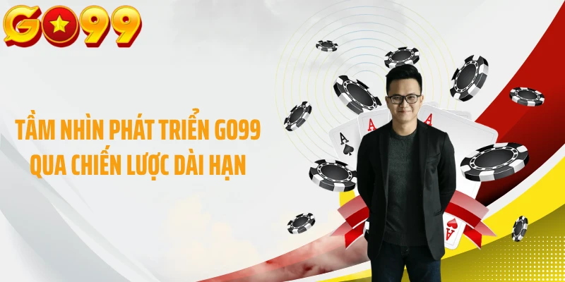 Tầm nhìn phát triển GO99 qua chiến lược dài hạn