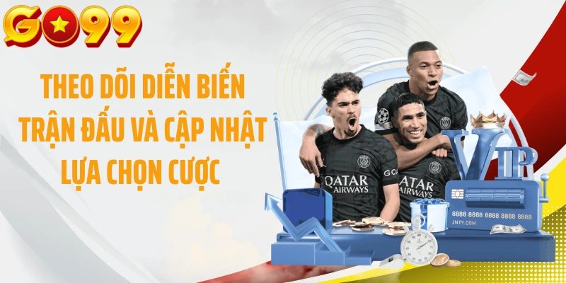 Theo dõi diễn biến trận đấu và cập nhật lựa chọn cược