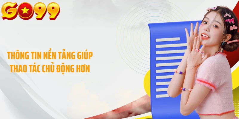 Thông tin nền tảng giúp thao tác chủ động hơn