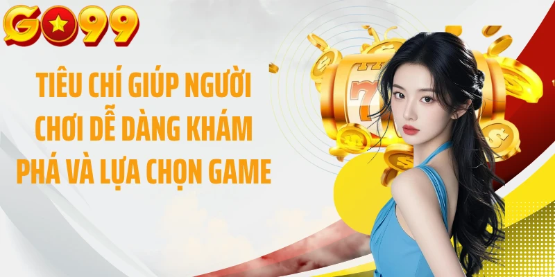 Tiêu chí giúp người chơi dễ dàng khám phá và lựa chọn game